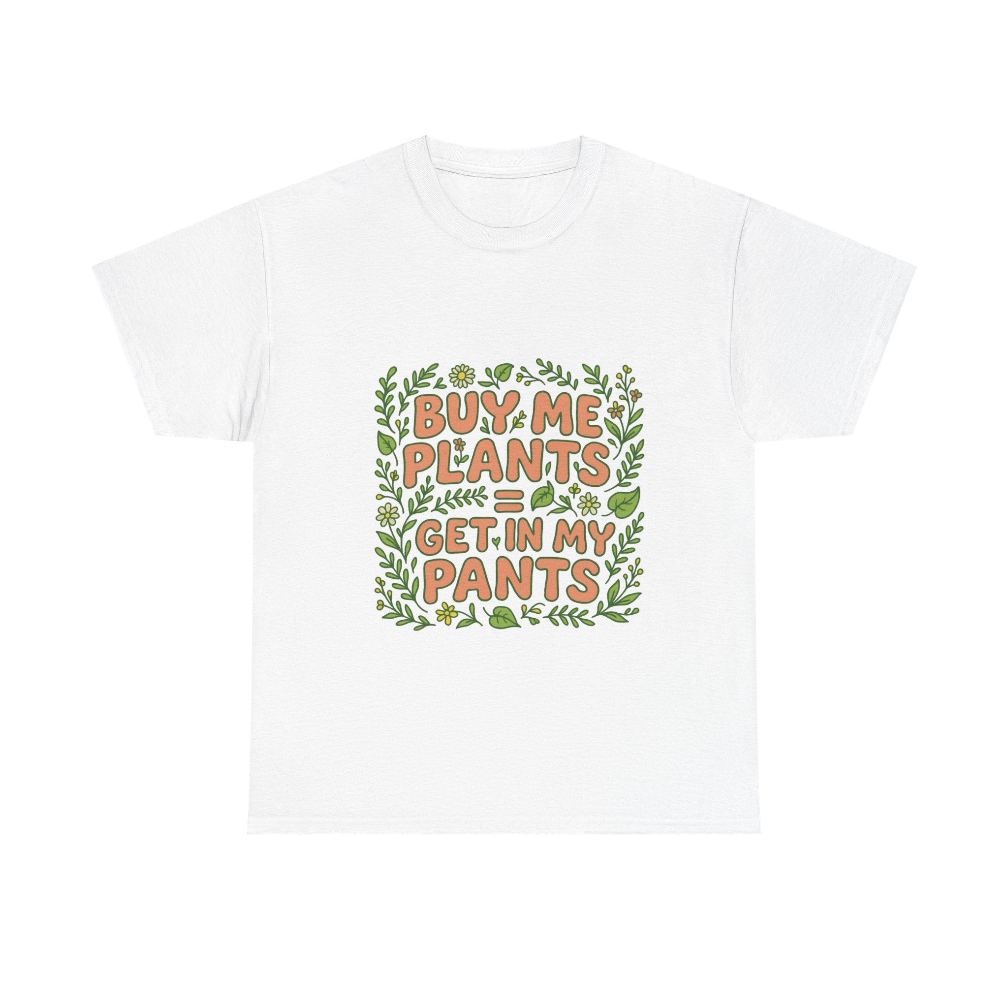 T-Shirt — "Buy Me Plants or Get In My Pants" Funny Plant Lover Tee
